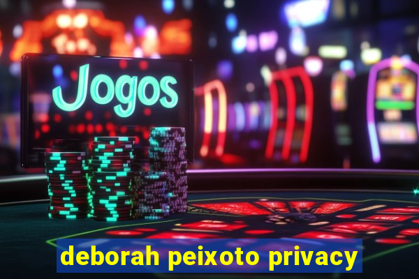 deborah peixoto privacy